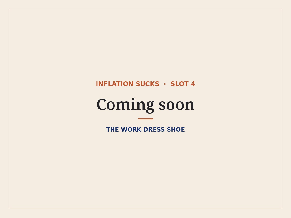 The Work Dress Shoe: Inflation Sucks pick coming soon